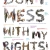 Dont Mess With My Rights!