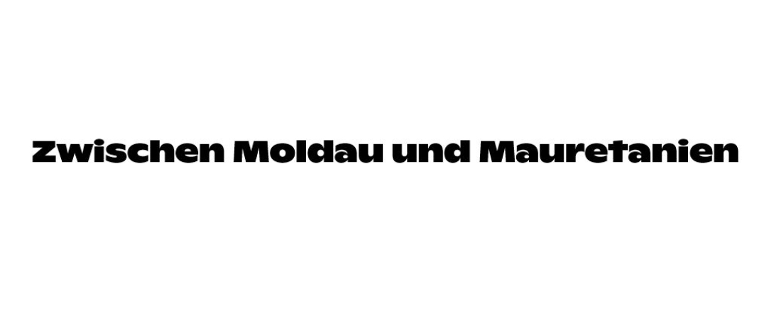 Zwischen Moldau und Mauretanien